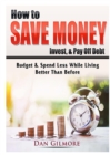 Image for How to Save Money, Invest, &amp; Pay Off Debt : Budget &amp; Spend Less While Living Better Than Before