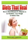 Image for Diets That Heal : How to Heal Diseases &amp; Ailments to be Healthier, Lose Weight, &amp; Reduce Pain
