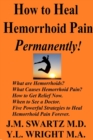 Image for How to Heal Hemorrhoid Pain Permanently!: What are Hemorrhoids? What Causes Hemorrhoid Pain?  How to Get Relief Now.  When to See a Doctor.  Five Powerful Strategies to Heal Hemorrhoid Pain Forever.