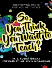 Image for So, You Think You Want to Teach? - Interviewing Tips to Help You Get the Job