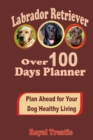 Image for Labrador Retriever over 100 Days Planner: Plan Ahead For Your Dog Healthy Living