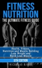 Image for Fitness Nutrition: The Ultimate Fitness Guide: Health, Fitness, Nutrition and Muscle Building - Lose Weight and Build Lean Muscle