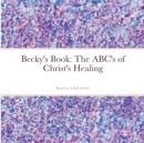 Image for Becky&#39;s Book: The ABC&#39;s of Christ&#39;s Healing