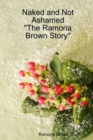 Image for Naked and Not Ashamed &quot;The Ramona Brown Story&quot;