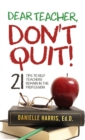 Image for Dear Teacher, Don&#39;t Quit!  21 Tips to Help Teachers Remain in the Profession
