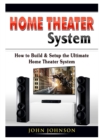 Image for Home Theater System : How to Build &amp; Setup the Ultimate Home Theater System