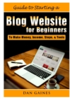 Image for Guide to Starting a Blog Website for Beginners : To Make Money, Income, Steps, &amp; Tools