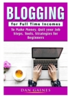 Image for Blogging for Full Time Incomes : To Make Money, Quit your Job, Steps, Tools, Strategies for Beginners
