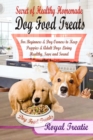 Image for Secret of Healthy Homemade Dog Food Treats: For Beginners and Dog Owners to Keep Puppies and Adult Dogs Living Healthy, Safe &amp; Sound