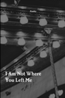 Image for I Am Not Where You Left Me