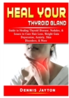 Image for Heal your Thyroid Gland : Guide to Healing Thyroid Disease, Nodules, &amp; Issues to Cure Hair Loss, Weight Gain, Depression, Anxiety, Skin Disorders, &amp; More