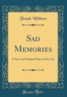 Image for Sad Memories: A New and Original Play in One Act (Classic Reprint)