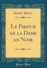 Image for Le Parfum de la Dame en Noir (Classic Reprint)