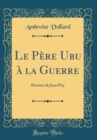 Image for Le Pere Ubu a la Guerre: Dessins de Jean Puy (Classic Reprint)
