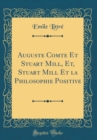 Image for Auguste Comte Et Stuart Mill, Et, Stuart Mill Et la Philosophie Positive (Classic Reprint)