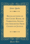 Image for Recollections of the Court Room, or Narratives, Scenes and Anecdotes From Courts of Justice (Classic Reprint)
