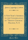 Image for A New Years Address to the Congregation of &quot;Trinity Church,&quot; Halifax, N. S (Classic Reprint)