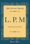 Image for L. P. M: The End of the Great War (Classic Reprint)