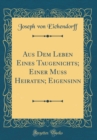 Image for Aus Dem Leben Eines Taugenichts; Einer Muss Heiraten; Eigensinn (Classic Reprint)