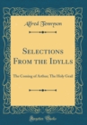 Image for Selections From the Idylls: The Coming of Arthur; The Holy Grail (Classic Reprint)