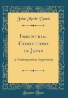 Image for Industrial Conditions in Japan: A Challenge and an Opportunity (Classic Reprint)