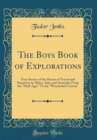 Image for The Boys Book of Explorations: True Stories of the Heroes of Travel and Discovery in Africa, Asia, and Australia; From the &quot;Dark Ages&quot; To the &quot;Wonderful Century&quot; (Classic Reprint)