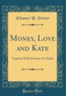Image for Money, Love and Kate: Together With the Story of a Nickel (Classic Reprint)