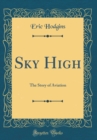 Image for Sky High: The Story of Aviation (Classic Reprint)