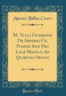 Image for M. Tulli Ciceronis De Imperio Cn. Pompei Sive Pro Lege Manilia Ad Quirites Oratio (Classic Reprint)