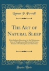Image for The Art of Natural Sleep: With Definite Directions for the Wholesome Cure of Sleeplessness; Illustrated by Cases Treated in Northampton and Elsewhere (Classic Reprint)