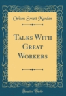 Image for Talks With Great Workers (Classic Reprint)