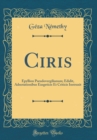 Image for Ciris: Epyllion Pseudovergilianum; Edidit, Adnotationibus Exegeticis Et Criticis Instruxit (Classic Reprint)