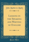 Image for Lessons in the Speaking and Writing of English (Classic Reprint)