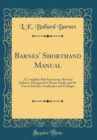 Image for Barnes&#39; Shorthand Manual: A Complete Self-Instructor, Revised Edition, Designed for Home Study, and for Use in Schools, Academies and Colleges (Classic Reprint)