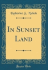 Image for In Sunset Land (Classic Reprint)