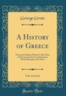 Image for A History of Greece, Vol. 12 of 12: From the Earliest Period to the Close of the Generation Contemporary With Alexander the Great (Classic Reprint)