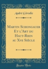 Image for Martin Schongauer Et l&#39;Art du Haut-Rhin au Xve Siecle (Classic Reprint)