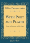 Image for With Poet and Player: Essays on Literature and the Stage (Classic Reprint)