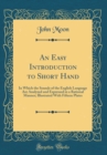 Image for An Easy Introduction to Short Hand: In Which the Sounds of the English Language Are Analyzed and Expressed in a Rational Manner; Illustrated With Fifteen Plates (Classic Reprint)
