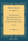 Image for Archælogiæ Philosophicæ, Sive Doctrina Antiqua De Rerum Originibus: Libri Duo (Classic Reprint)