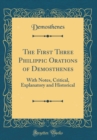 Image for The First Three Philippic Orations of Demosthenes: With Notes, Critical, Explanatory and Historical (Classic Reprint)