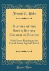Image for History of the South Baptist Church of Boston: With Notes Relating to the Fourth Street Baptist Church (Classic Reprint)