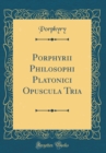 Image for Porphyrii Philosophi Platonici Opuscula Tria (Classic Reprint)
