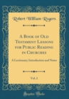 Image for A Book of Old Testament Lessons for Public Reading in Churches, Vol. 2: A Lectionary; Introduction and Notes (Classic Reprint)