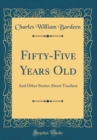 Image for Fifty-Five Years Old: And Other Stories About Teachers (Classic Reprint)