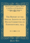 Image for The Report of the Special Agents of the House Committee on Expenditures, 1913 (Classic Reprint)