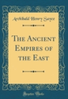 Image for The Ancient Empires of the East (Classic Reprint)