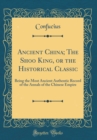 Image for Ancient China; The Shoo King, or the Historical Classic: Being the Most Ancient Authentic Record of the Annals of the Chinese Empire (Classic Reprint)