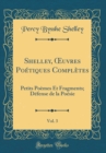 Image for Shelley,  uvres Poetiques Completes, Vol. 3: Petits Poemes Et Fragments; Defense de la Poesie (Classic Reprint)