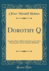 Image for Dorothy Q: Together With a Ballad of the Boston Tea Party Grandmother&#39;s Story of Bunker Hill Battle (Classic Reprint)